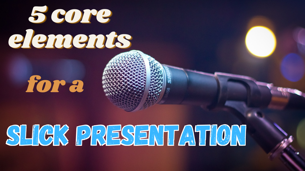 Effective Presentation Skills Training Part #3 – Five Core Elements Of A Slick Presentation