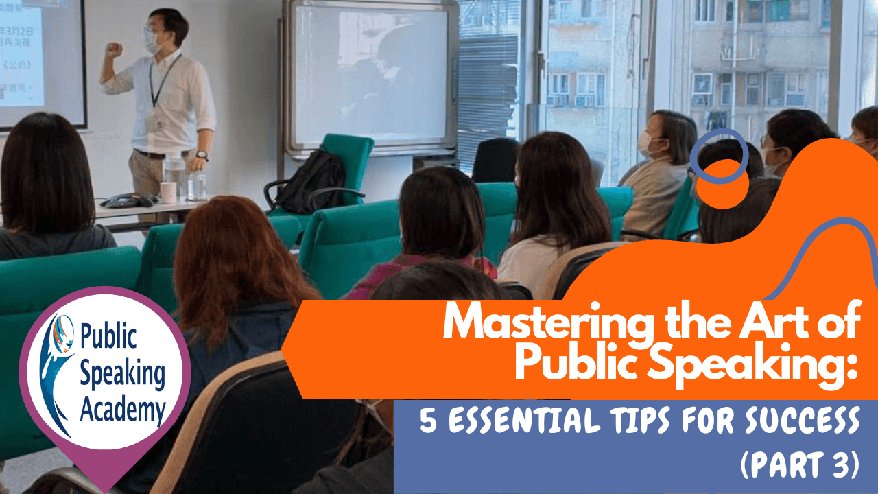 Mastering the Art of Public Speaking: 5 Essential Tips for Success– Part 3