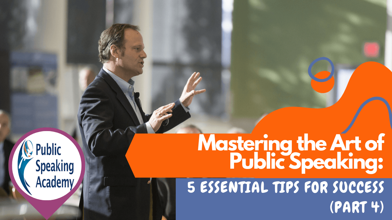 Mastering the Art of Public Speaking: 5 Essential Tips for Success– Part 4